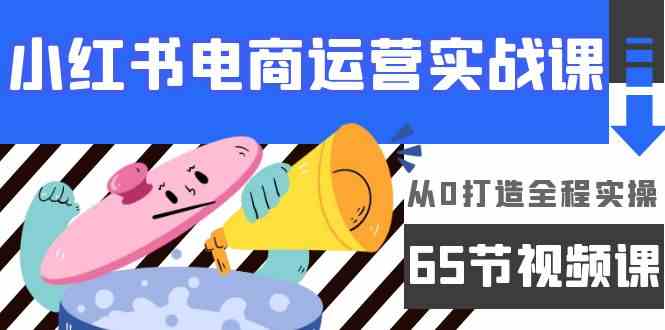 小红书电商运营实战课,从0打造全程实操(63节视频课)-黑盒吧网创