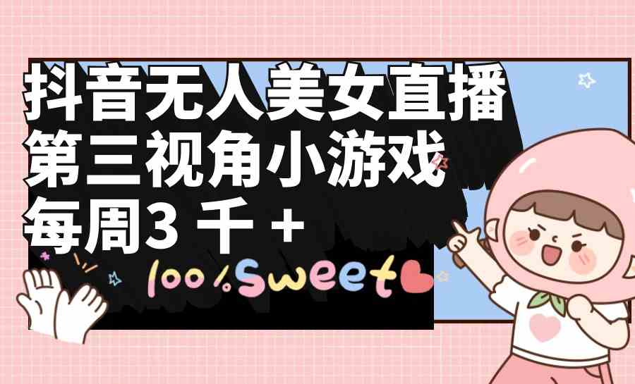 （9796期）抖音无人美女直播，第三视角小游戏，每周收益3000+-黑盒吧网创
