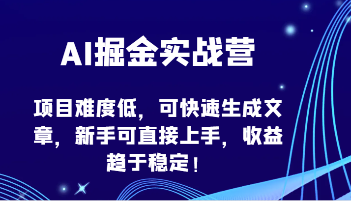 AI掘金实战营-项目难度低,可快速生成文章,新手可直接上手,收益趋于稳定!-黑盒吧网创