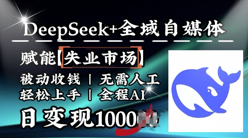 降维打击，Deepseek+全域自媒体，赋能失业市场，被动收钱，无需人工全程AI，日变现1k-黑盒吧网创