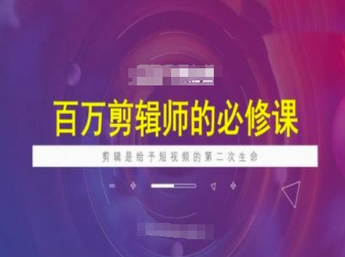 百万剪辑师必修课，剪辑是给予短视频的第二次生命-黑盒吧网创
