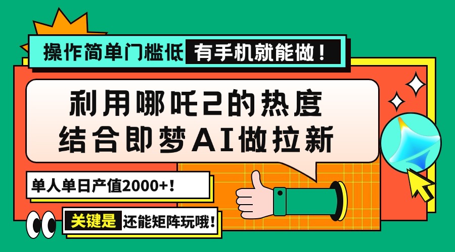 （14324期）用哪吒2热度结合即梦AI做拉新，单日产值2000+，操作简单门槛低，有手机...-黑盒吧网创