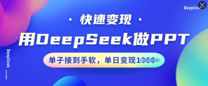 用DeepSeek做PPT，快速变现，单子接到手软，单日变现多张-黑盒吧网创