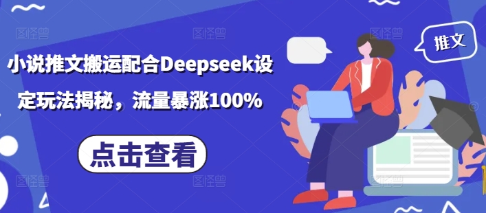 小说推文搬运配合Deepseek设定玩法揭秘，流量暴涨100%-黑盒吧网创