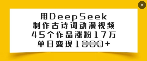 用DeepSeek制作古诗词动漫视频，45个作品涨粉17万，单日变现多张-黑盒吧网创