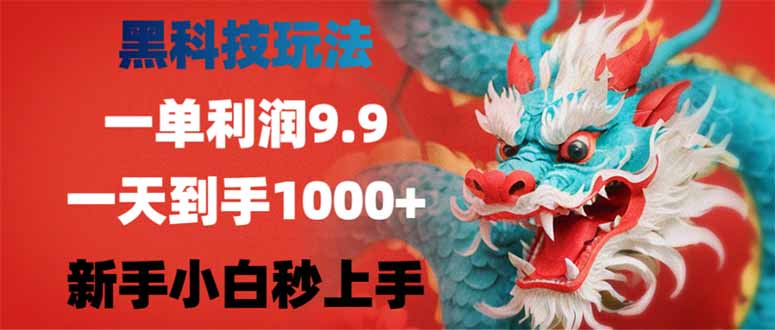（14335期）黑科技玩法，一单利润9.9,一天到手1000+，新手小白秒上手-黑盒吧网创