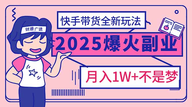 （14275期）2025年爆红副业！快手带货全新玩法，月入1万加不是梦！-黑盒吧网创