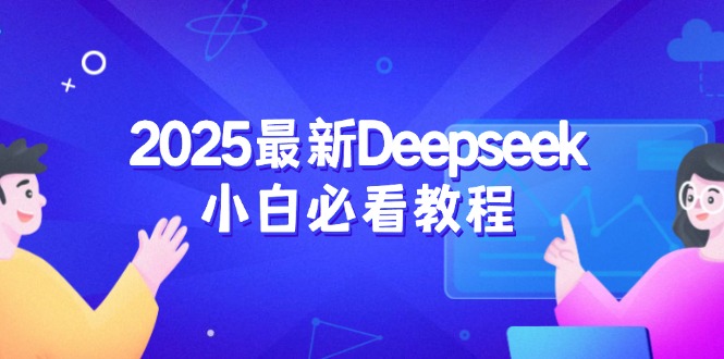 （14391期）2025最新Deepseek小白必看教程：从注册登录到深度思考，一站式学习体验-黑盒吧网创