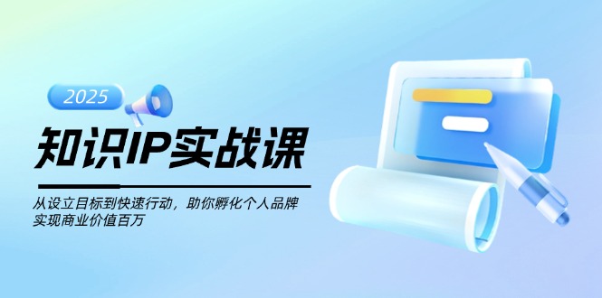 （14251期）知识IP实战课，从设立目标到快速行动，助你孵化个人品牌，实现商业价值...-黑盒吧网创